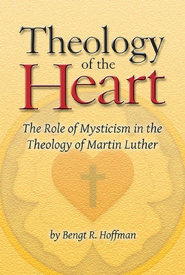 Theology of the Heart: The Role of Mysticism in the Theology of Martin Luther Paperback Lutheran University Press