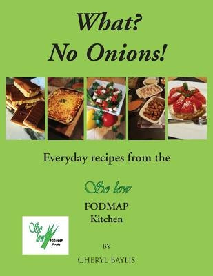 What? No Onions?: Everyday recipes from the So low Fodmap Kitchen Paperback Grosvenor House Publishing Limited