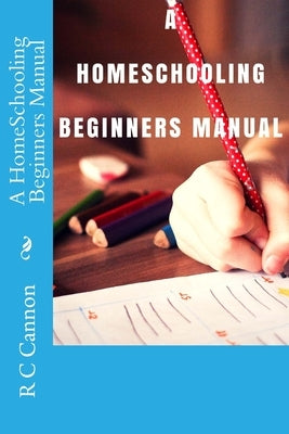 A HomeSchooling Beginners Manual Paperback Createspace Independent Publishing Platform