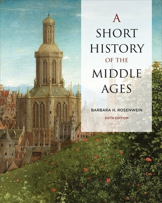 A Short History of the Middle Ages, Sixth Edition by Rosenwein, Barbara H.