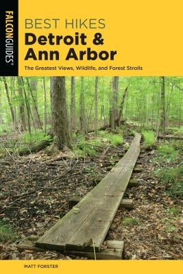 Best Hikes Detroit and Ann Arbor: The Greatest Views, Wildlife, and Forest Strolls Paperback Falcon Press Publishing