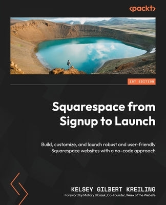 Squarespace from Signup to Launch: Build, customize, and launch robust and user-friendly Squarespace websites with a no-code approach Paperback Packt Publishing