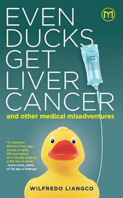 Even Ducks Get Liver Cancer and other medical misadventures Paperback Milflores Publishing Inc.