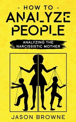 How To Analyze People: Analyzing The Narcissistic Mother Paperback Jason Browne