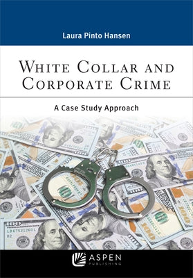 White Collar and Corporate Crime: A Case Study Approach by Hansen, Laura Pinto