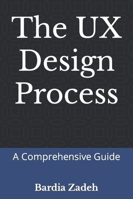 The UX Design Process: A Comprehensive Guide Paperback Independently Published
