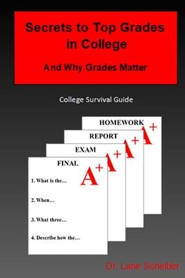 Secrets to Top Grades in College and Why Grades Matter: College Survival Guide Paperback Createspace Independent Publishing Platform