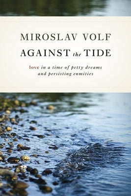 Against the Tide: Love in a Time of Petty Dreams and Persisting Enmities Paperback William B. Eerdmans Publishing Company
