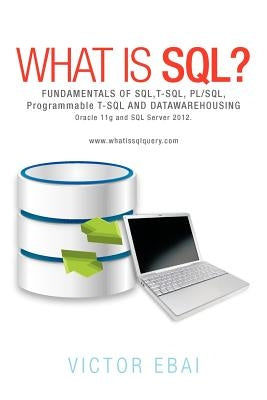 What Is SQL ?: Fundamentals of SQL, T-SQL, PL/SQL and Datawarehousing. Paperback Authorhouse UK