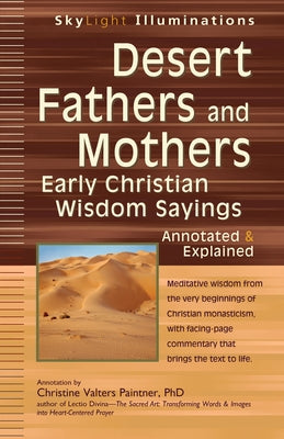 Desert Fathers and Mothers: Early Christian Wisdom Sayings--Annotated & Explained Paperback Skylight Paths Publishing