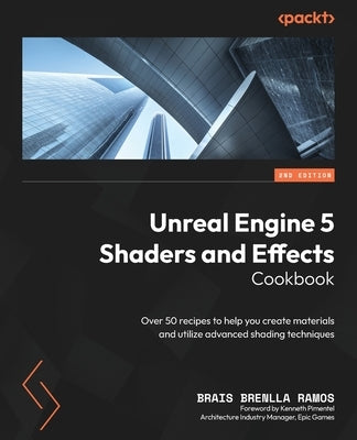 Unreal Engine 5 Shaders and Effects Cookbook - Second Edition: Over 50 recipes to help you create materials and utilize advanced shading techniques Paperback Packt Publishing