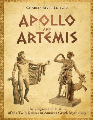 Apollo and Artemis: The Origins and History of the Twin Deities in Ancient Greek Mythology Paperback Createspace Independent Publishing Platform