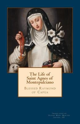 The Life of Saint Agnes of Montepulciano Paperback Createspace Independent Publishing Platform