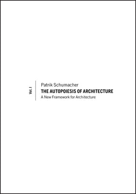 The Autopoiesis of Architecture, Volume I: A New Framework for Architecture Paperback Wiley