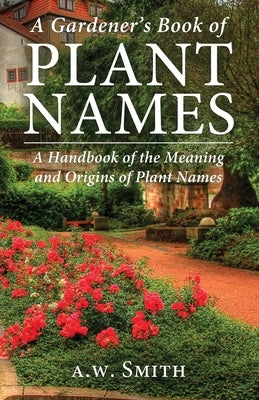 A Gardener's Book of Plant Names: A Handbook of the Meanings and Origins of Plant Names Paperback Orchard Innovations