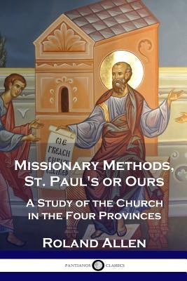 Missionary Methods, St. Paul's or Ours: A Study of the Church in the Four Provinces Paperback Pantianos Classics