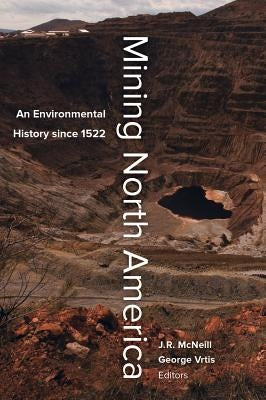 Mining North America: An Environmental History Since 1522 Paperback University of California Press