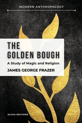 The Golden Bough: A Study in Magic and Religion by Frazer, James George
