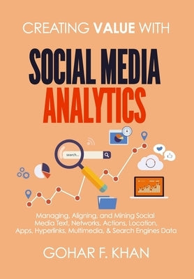 Creating Value With Social Media Analytics: Managing, Aligning, and Mining Social Media Text, Networks, Actions, Location, Apps, Hyperlinks, Multimedi Createspace Independent Publishing Platform