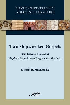 Two Shipwrecked Gospels: The Logoi of Jesus and Papias's Exposition of Logia about the Lord Paperback Society of Biblical Literature