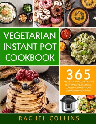 Vegetarian Instant Pot Cookbook: 365 Fast & Easy to Follow Healthy Plant-Based Recipes You'll Love to Cook with Your Electric Pressure Cooker Paperback Lhazey Publishing LLC