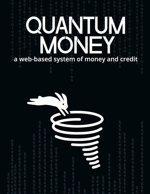 Quantum Money: A web-based system of money and credit Paperback Createspace Independent Publishing Platform
