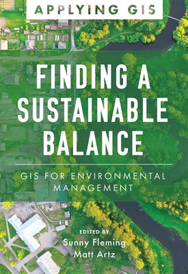Finding a Sustainable Balance: GIS for Environmental Management Paperback Esri Press