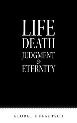 Life Death Judgment & Eternity Paperback Authorhouse