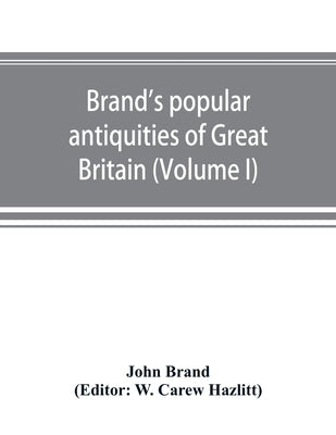 Brand's popular antiquities of Great Britain. Faiths and folklore; a dictionary of national beliefs, superstitions and popular customs, past and curre Paperback Alpha Edition