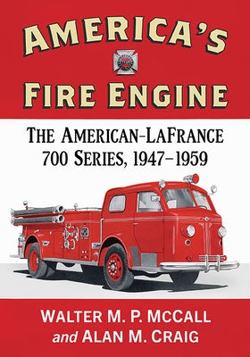 America's Fire Engine: The American-LaFrance 700 Series, 1947-1959 Paperback McFarland & Company