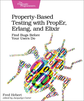 Property-Based Testing with Proper, Erlang, and Elixir: Find Bugs Before Your Users Do Paperback Pragmatic Bookshelf