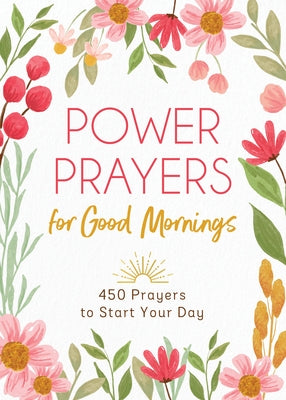 Power Prayers for Good Mornings: 450 Prayers to Start Your Day Paperback Barbour Publishing