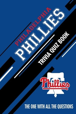 Philadelphia Phillies Trivia Quiz Book: The One With All The Questions Paperback Independently Published