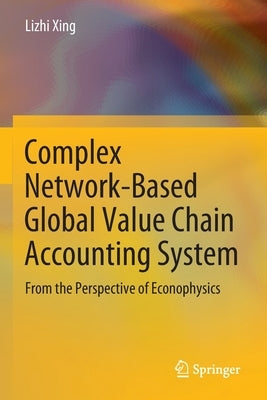Complex Network-Based Global Value Chain Accounting System: From the Perspective of Econophysics Paperback Springer