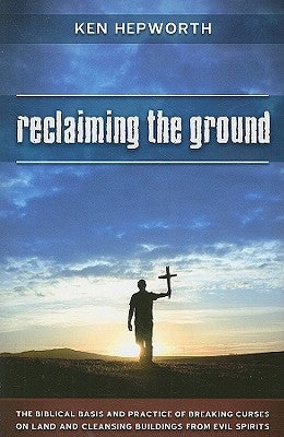 Reclaiming the Ground: The Biblical Basis and Practice of Breaking Curses on Land and Cleansing Buildings from Evil Spirits Paperback Sovereign World Ltd