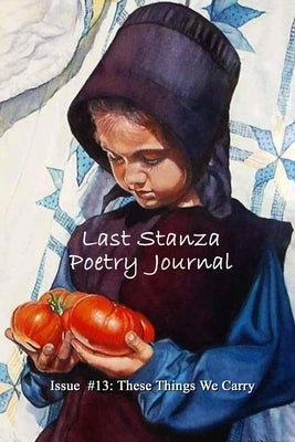 Last Stanza Poetry Journal Issue #13: These Things We Carry Paperback Independently Published