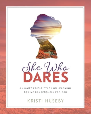 She Who Dares: An Eight-Week Study on Learning to Live Dangerously for God Paperback Independently Published