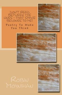 Don't Read Between the Lines - That Space Belongs to Me!: Poetry to Make You Think Paperback Createspace Independent Publishing Platform