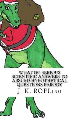 What If?: Serious Scientific Answers to Absurd Hypothetical Questions Parody Paperback Createspace Independent Publishing Platform