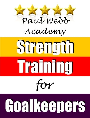 Paul Webb Academy: Strength Training for Goalkeepers Paperback Bennion Kearny Limited