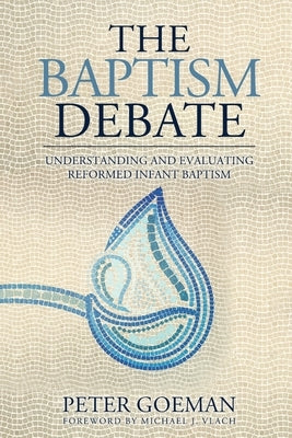 The Baptism Debate: Understanding and Evaluating Reformed Infant Baptism Paperback Sojourner Press