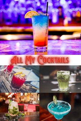 All My Cocktails: Blank Cocktail and Mixed Drink Recipe Book & Organizer Paperback Blurb