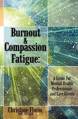 Burnout & Compassion Fatigue: A Guide For Mental Health Professionals and Care Givers Paperback Createspace Independent Publishing Platform