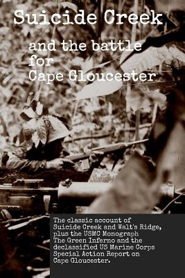 Suicide Creek and the Battle for Cape Gloucester: The classic account of the Marine Corps battle at Suicide Creek on New Britain, plus the USMC study Paperback Createspace Independent Publishing Platform