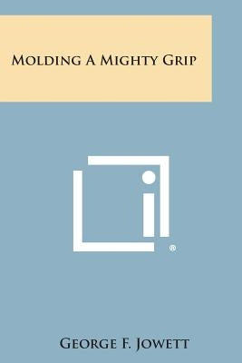 Molding a Mighty Grip Paperback Literary Licensing, LLC