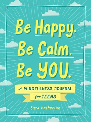 Be Happy. Be Calm. Be You.: A Mindfulness Journal for Teens Paperback Adams Media Corporation