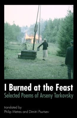 I Burned at the Feast: Selected Poems of Arseny Tarkovsky Paperback Cleveland State University Poetry Center