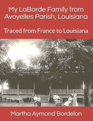 My LaBorde Family from Avoyelles Parish, Louisiana: Traced from France to Louisiana Paperback Createspace Independent Publishing Platform