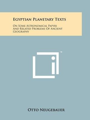 Egyptian Planetary Texts: On Some Astronomical Papyri And Related Problems Of Ancient Geography Paperback Literary Licensing, LLC