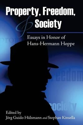 Property, Freedom, and Society: Essays in Honor of Hans-Hermann Hoppe Paperback Createspace Independent Publishing Platform